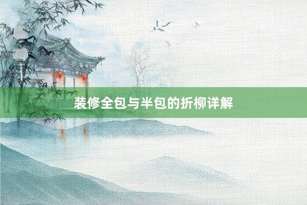 装修全包与半包的折柳详解
