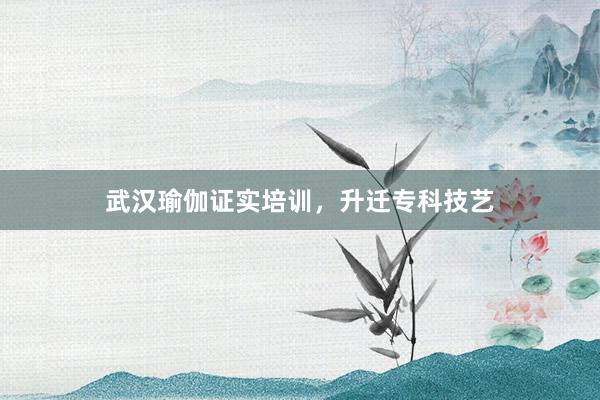 武汉瑜伽证实培训,升迁专科技艺